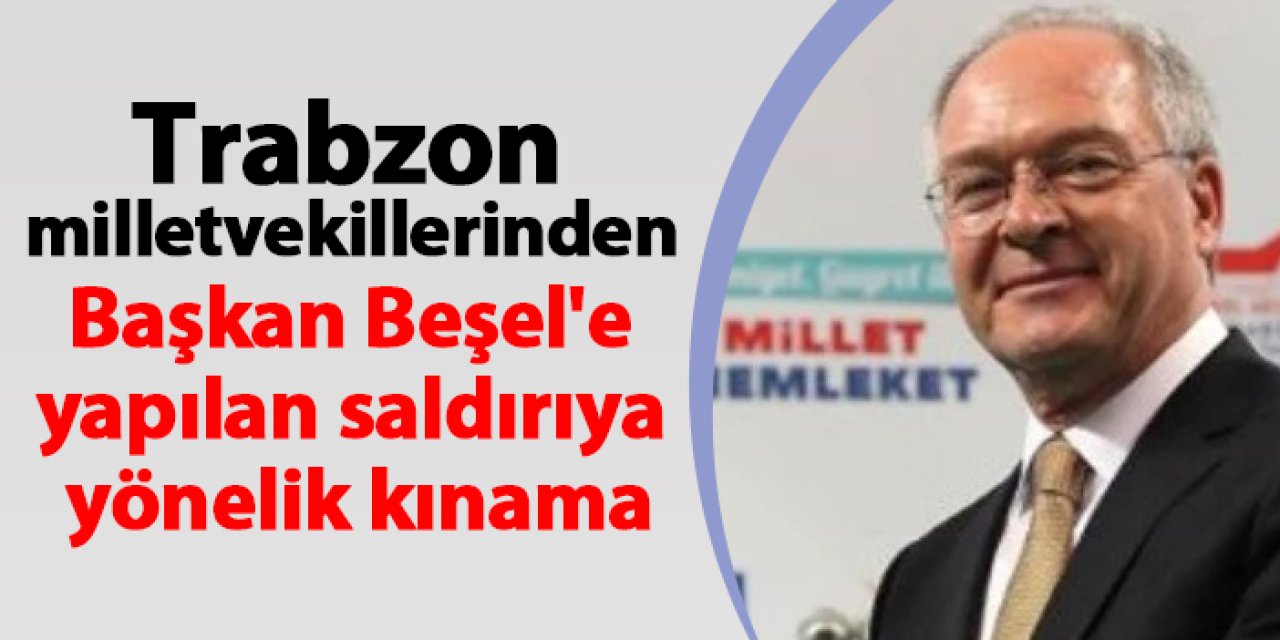 Trabzon milletvekillerinden Tonya Belediye Başkanı Beşel'e yapılan saldırıya kınama