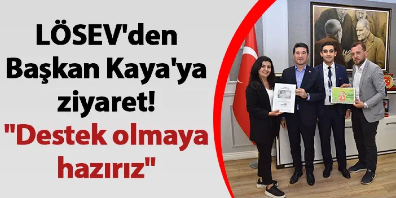 LÖSEV'den Başkan Kaya'ya ziyaret! "Destek olmaya hazırız"