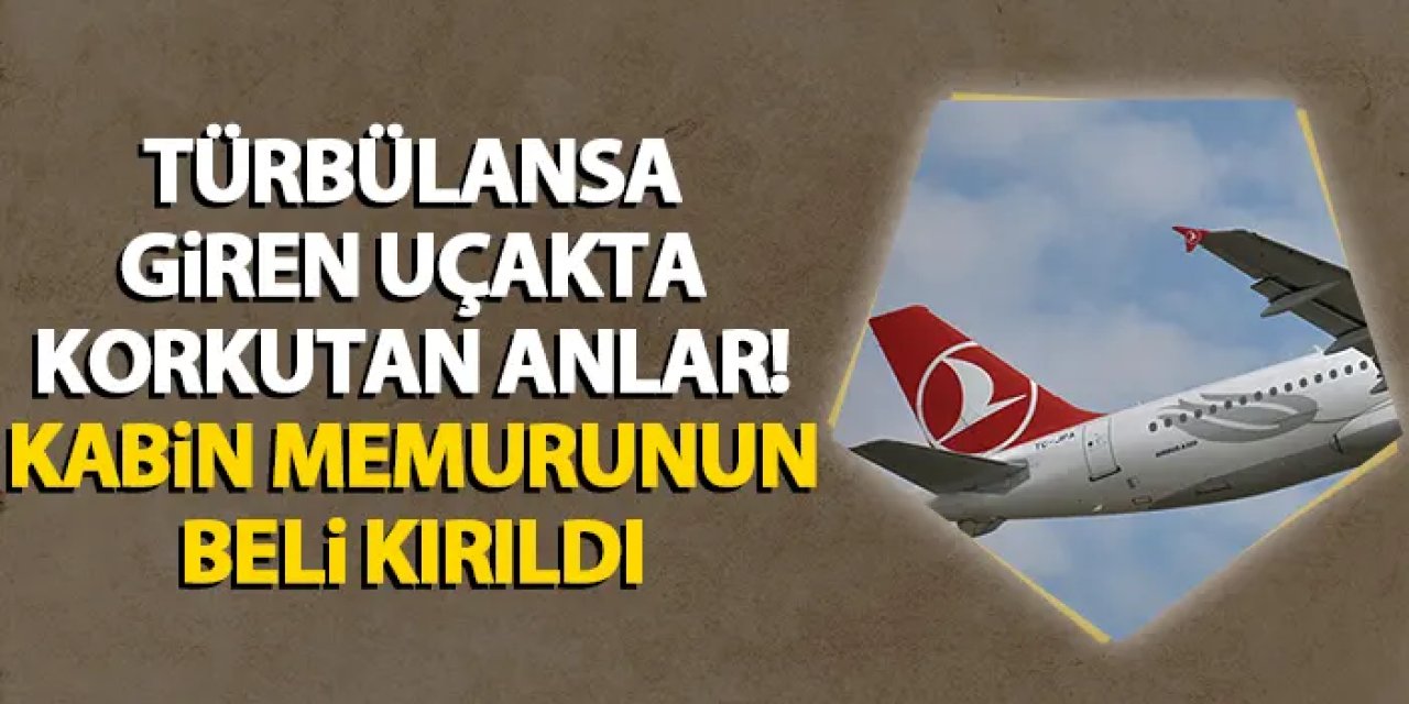 Uçak türbülansa girdi kabin memurunun beli kırıldı!