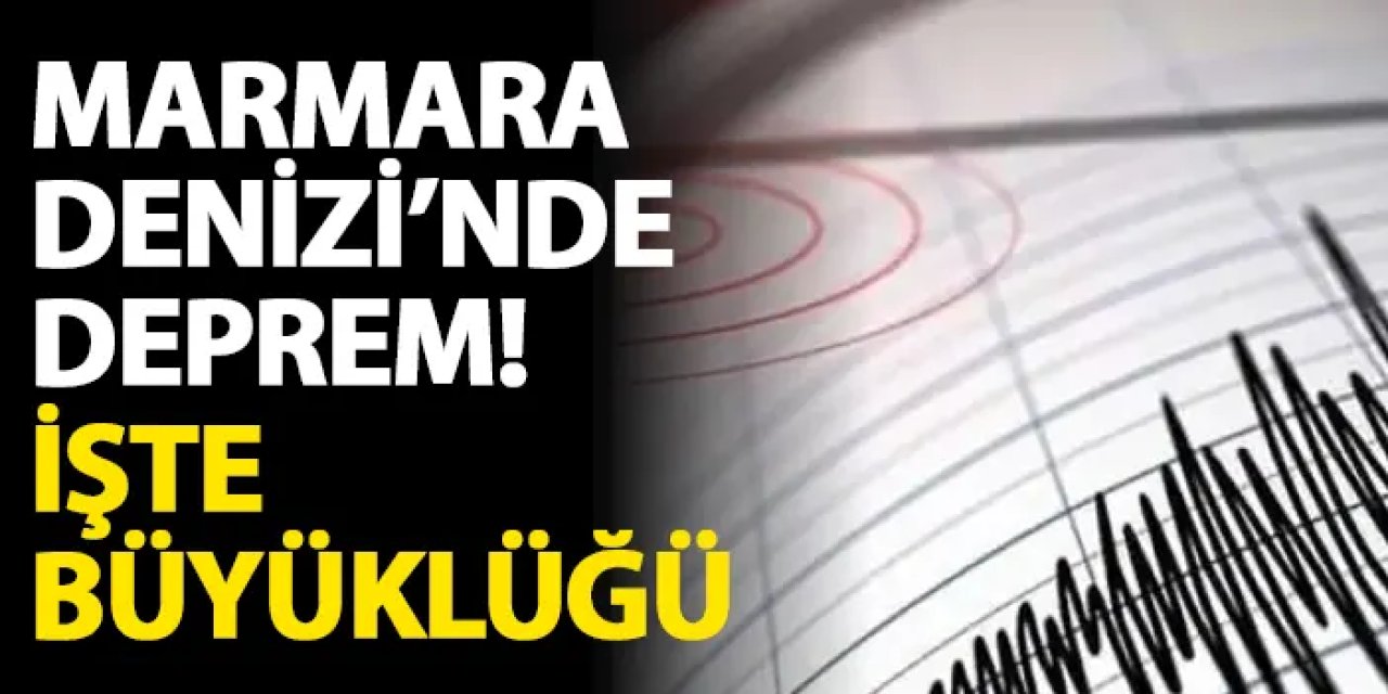 Marmara Denizi'nde deprem! İşte büyüklüğü