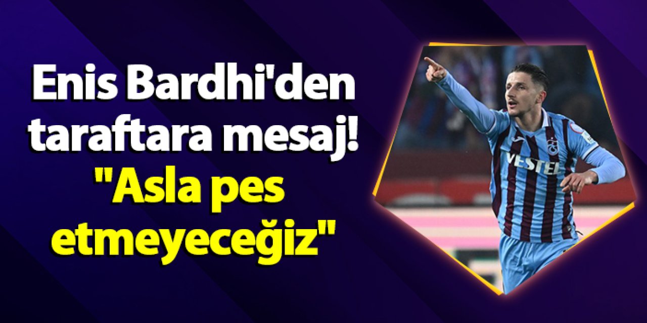 Trabzonspor'da Enis Bardhi'den taraftara mesaj! "Asla pes etmeyeceğiz"