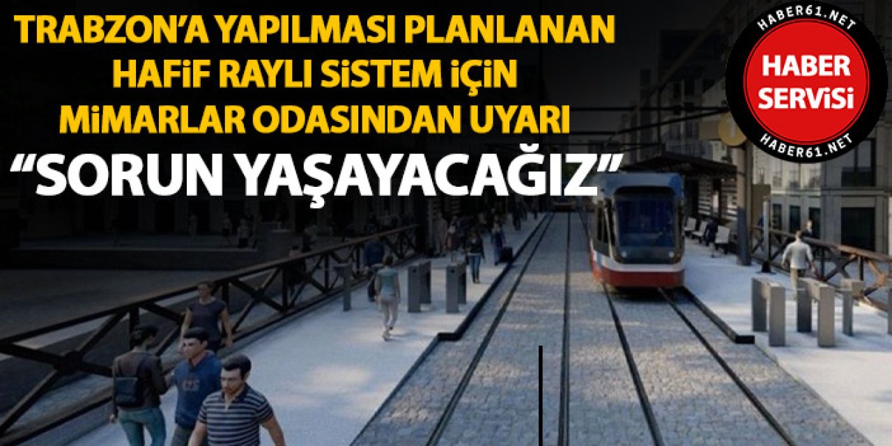 Trabzon Mimarlar Odası'ndan raylı sistem uyarısı "Meydan bölgesinde sorun yaşanacak"