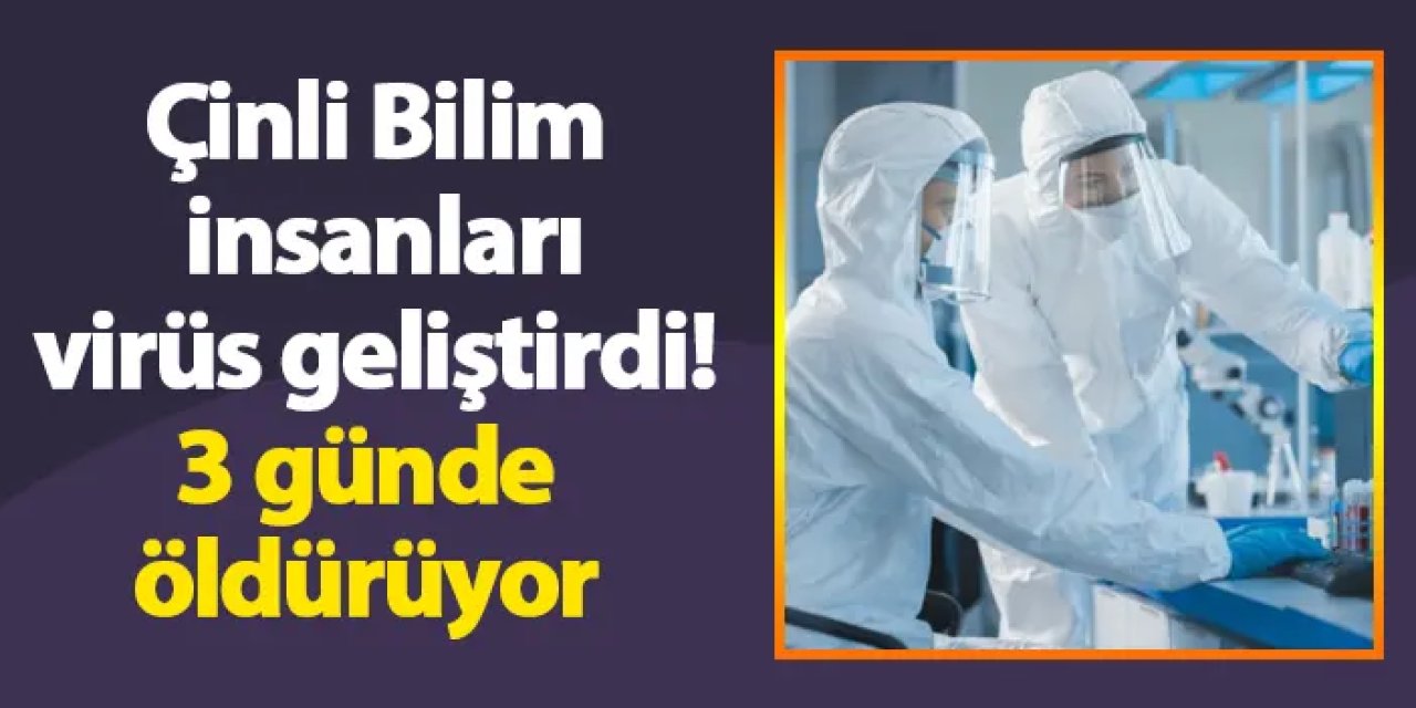 Çinli Bilim insanları virüs geliştirdi! 3 günde öldürüyor