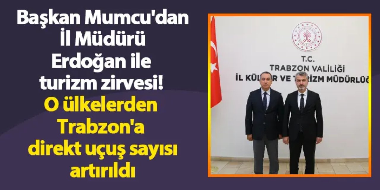 Başkan Mumcu'dan İl Müdürü Erdoğan'a ile turizm zirvesi! O ülkelerden Trabzon'a direkt uçuş sayısı artırıldı