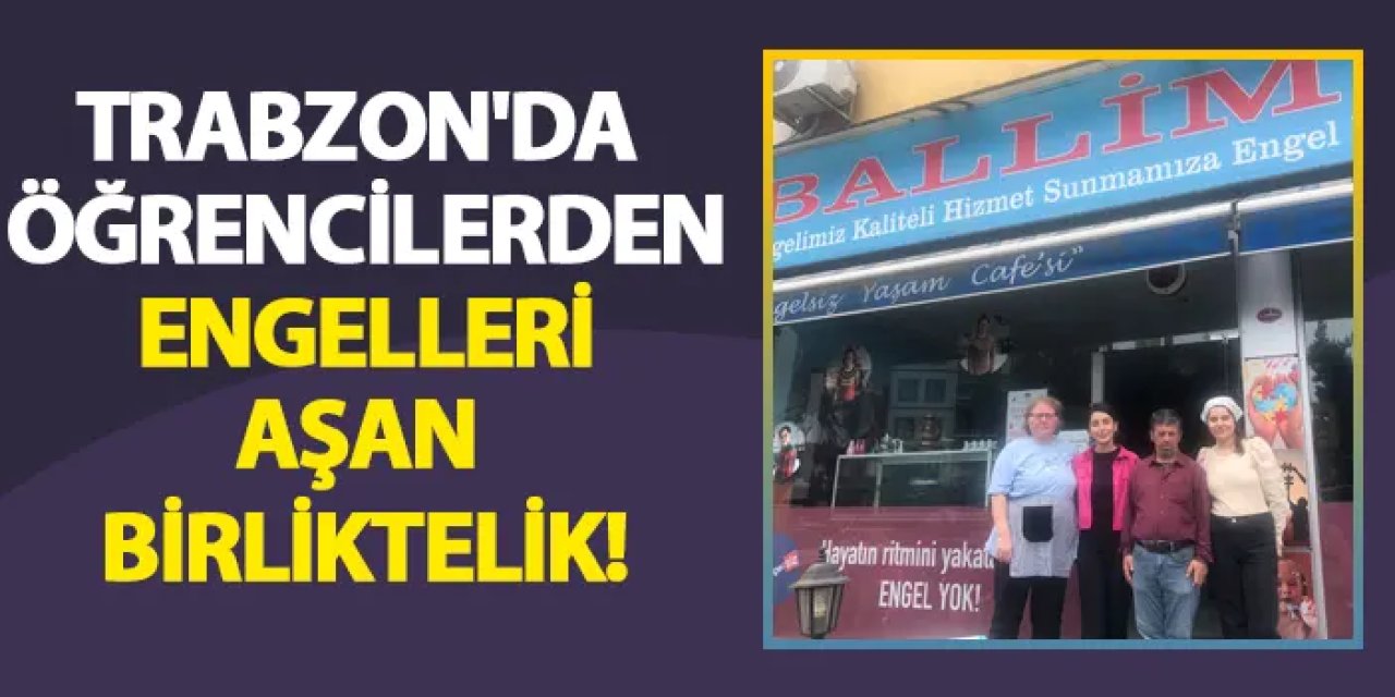 Trabzon'da öğrencilerden engelleri aşan birliktelik!