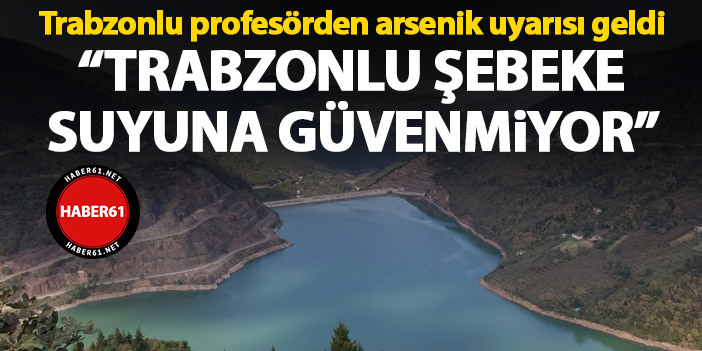 Trabzonlu profesörden arsenik uyarısı geldi “Trabzonlu şebeke suyuna güvenmiyor”