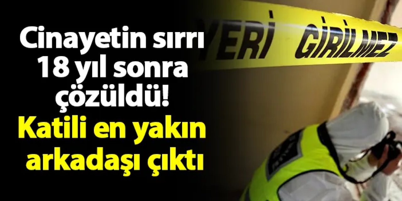 Eskişehir'de cinayetin sırrı 18 yıl sonra çözüldü! Katili en yakın arkadaşı çıktı