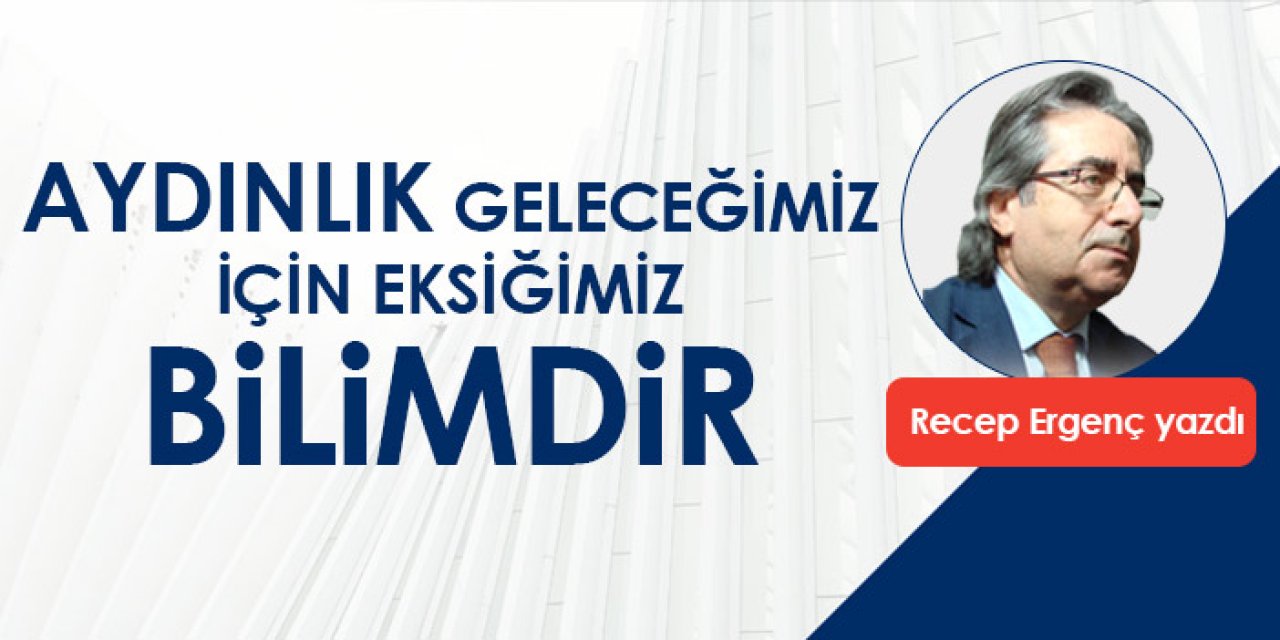 Aydınlık geleceğimiz için eksiğimiz bilimdir