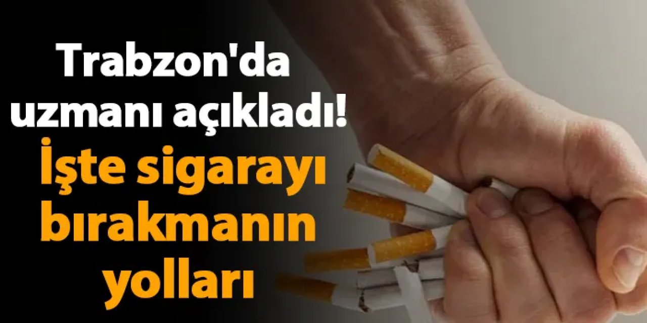 Trabzon'da uzmanı açıkladı! İşte sigarayı bırakmanın yolları