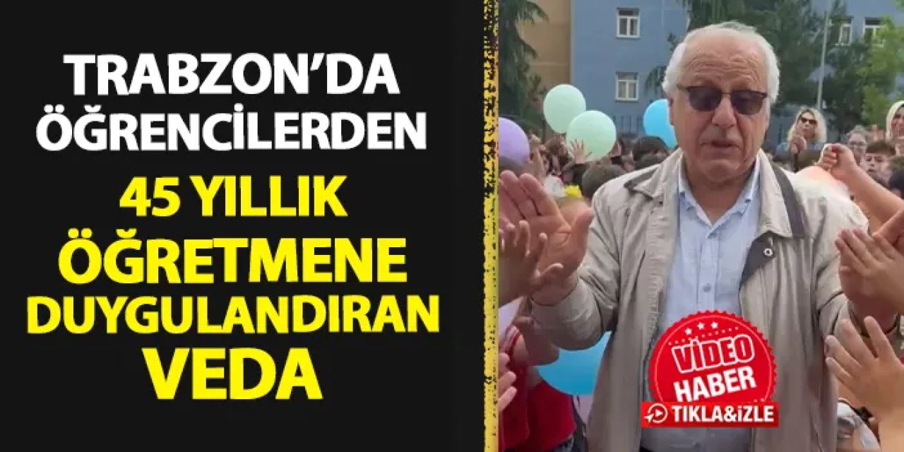 Trabzon'da 45 yıllık öğretmen emekliye ayrıldı! Öğrencilerden duygulandıran veda organizasyonu