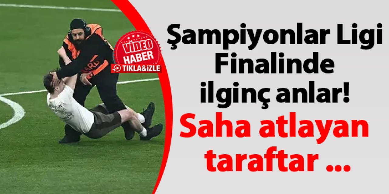 Şampiyonlar Ligi Finalinde ilginç anlar! Saha atlayan taraftar ...