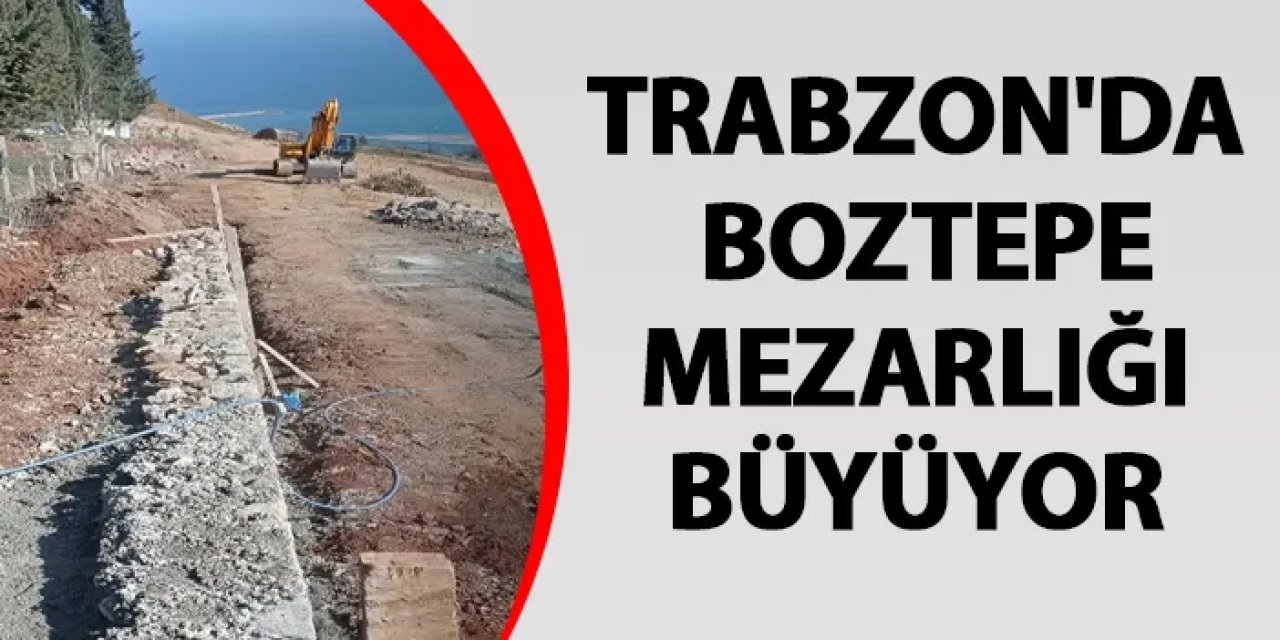 Trabzon'da Boztepe mezarlığı büyüyor