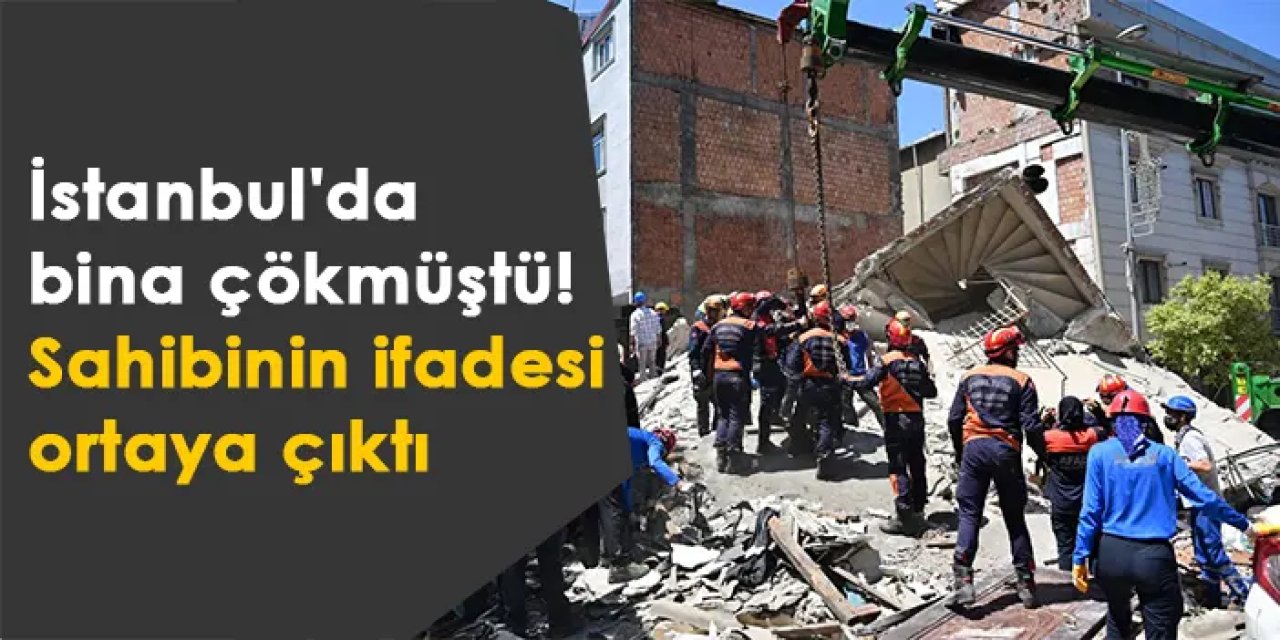 İstanbul'da bina çökmüştü! Sahibinin ifadesi ortaya çıktı