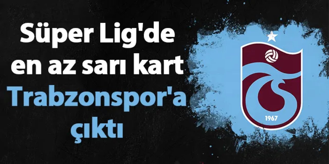 Süper Lig'de en az sarı kart Trabzonspor'a çıktı