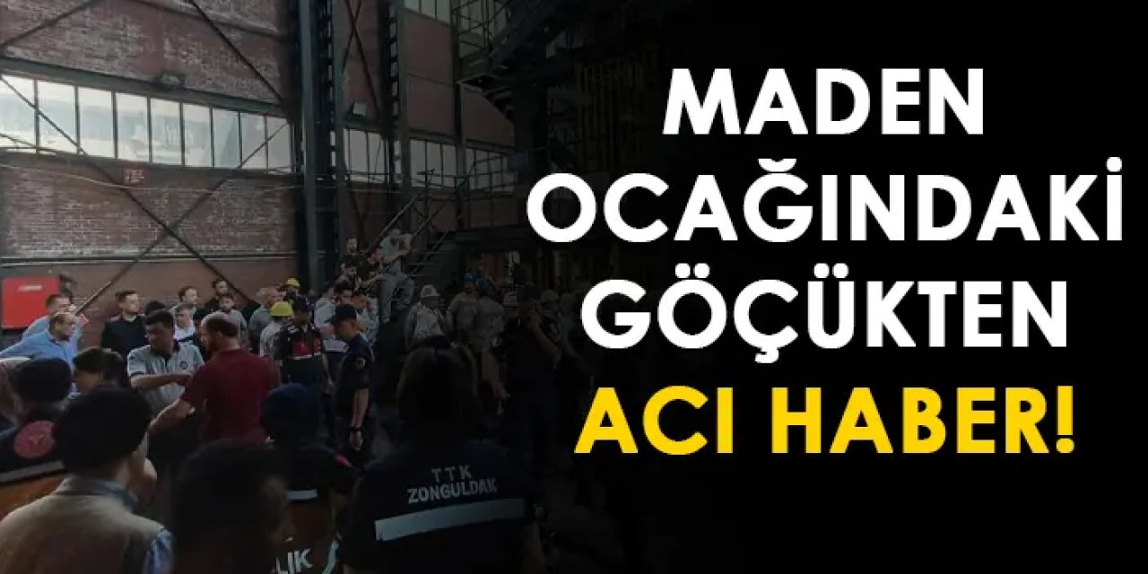 Zonguldak'taki maden ocağındaki göçükten acı haber!