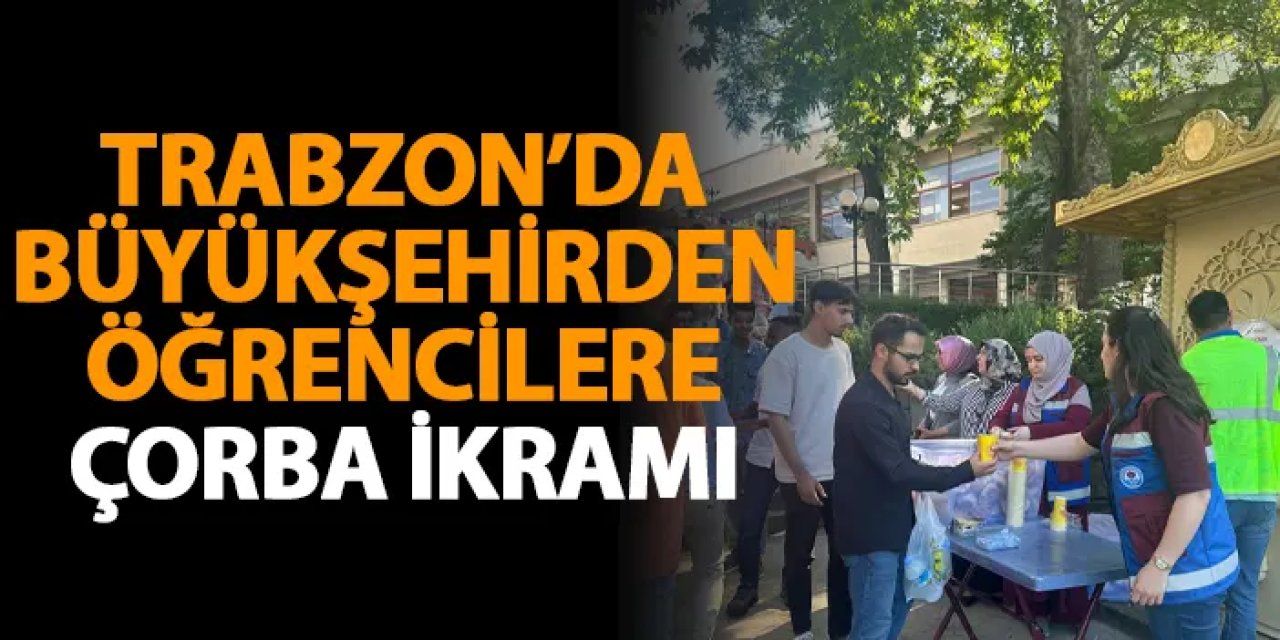 Trabzon'da büyükşehirden öğrencilere çorba ikramı!