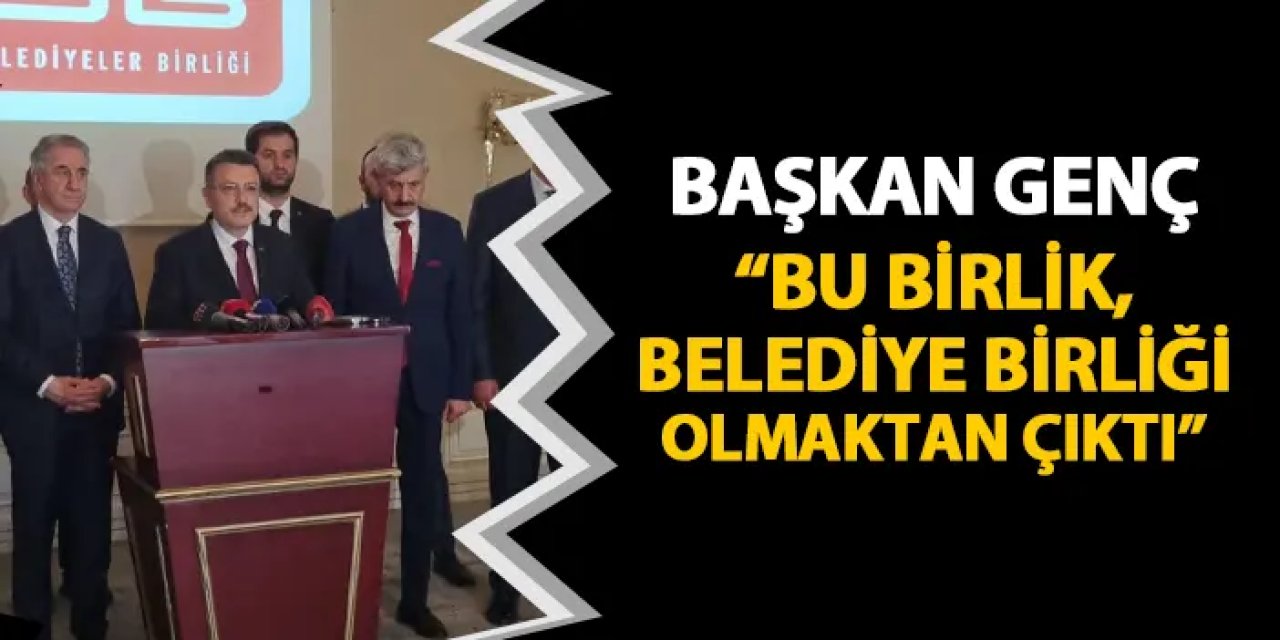 Ahmet Metin Genç: "Bu birlik, belediye birliği olmaktan çıktı"