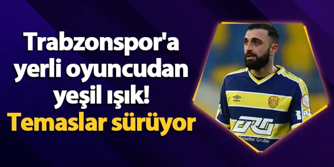 Trabzonspor'a yerli oyuncudan yeşil ışık! Temaslar sürüyor