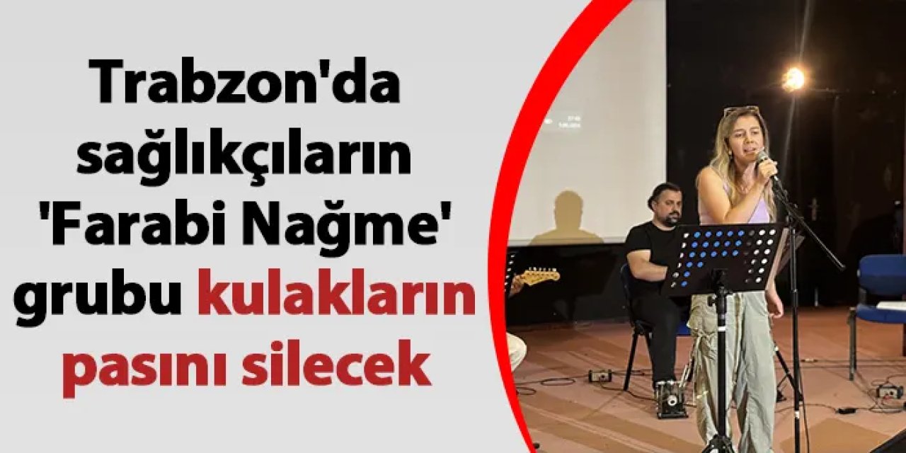 Trabzon'da sağlıkçıların 'Farabi Nağme' grubu kulakların pasını silecek