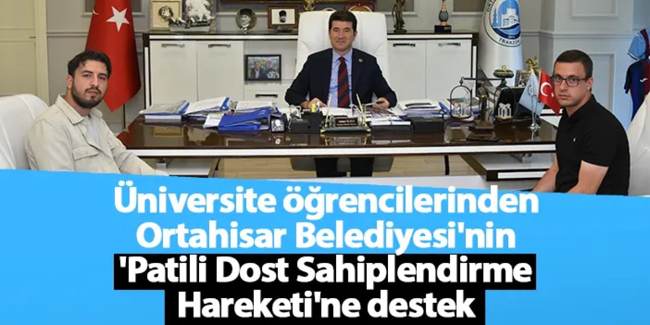 Üniversite öğrencilerinden Ortahisar Belediyesi'nin 'Patili Dost Sahiplendirme Hareketi'ne destek