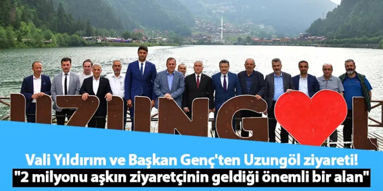 Trabzon'da Vali Yıldırım ve Başkan Genç'ten Uzungöl ziyareti! "2 milyonu aşkın ziyaretçinin geldiği önemli bir alan"