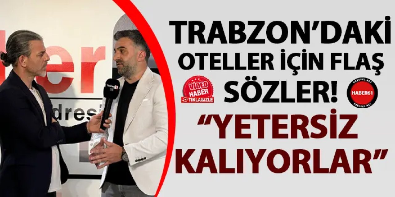 TÜRES Trabzon Şube Başkanı Barış Öztürk: "Oteller yetersiz kalıyor"