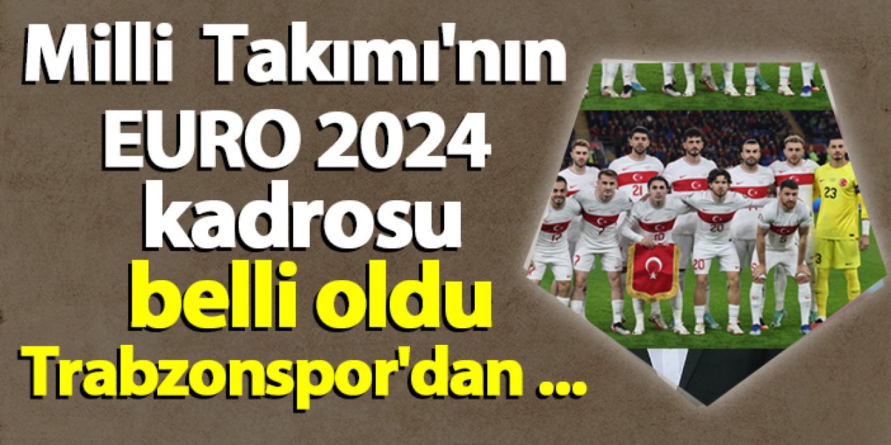 A Milli Futbol Takımı'nın EURO 2024 kadrosu açıklandı! Trabzonspor'dan ...