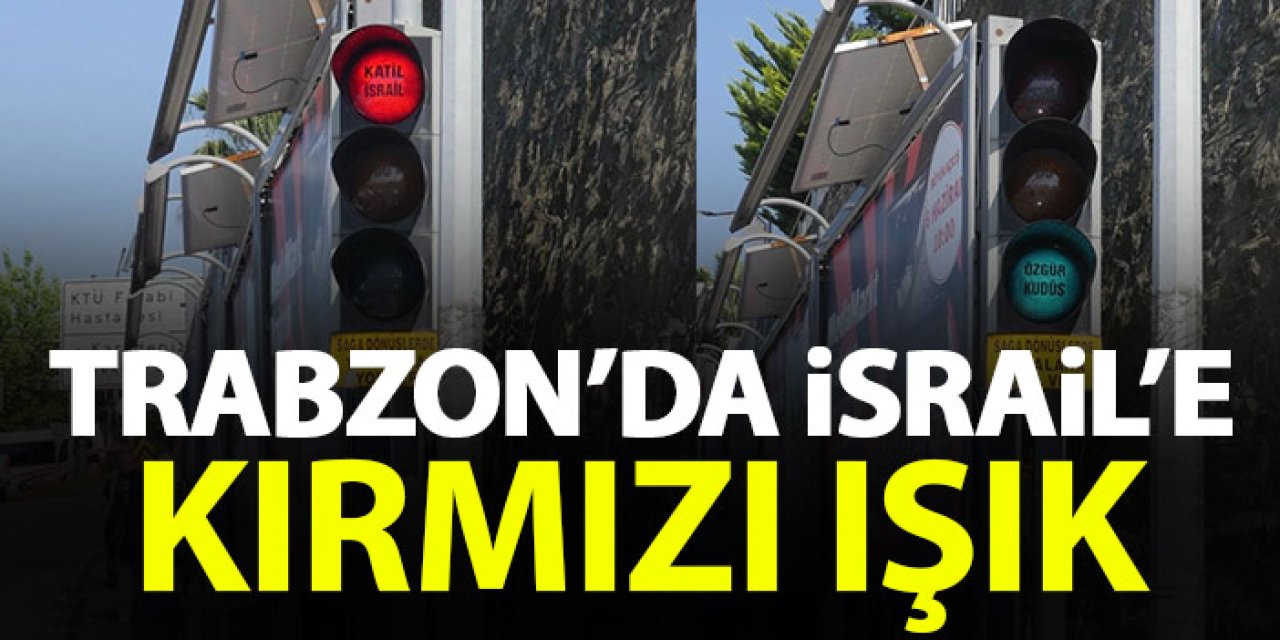 Trabzon'da İsrail'e kırmızı ışık! Şehrin her yerinde uygulandı