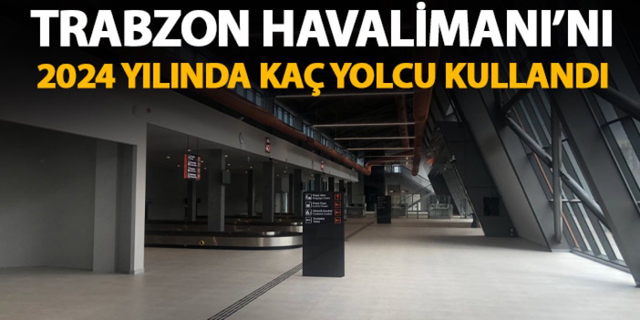 Trabzon Havalimanı bu yıl kaç yolcu ağırladı! Geçen yıla göre artış