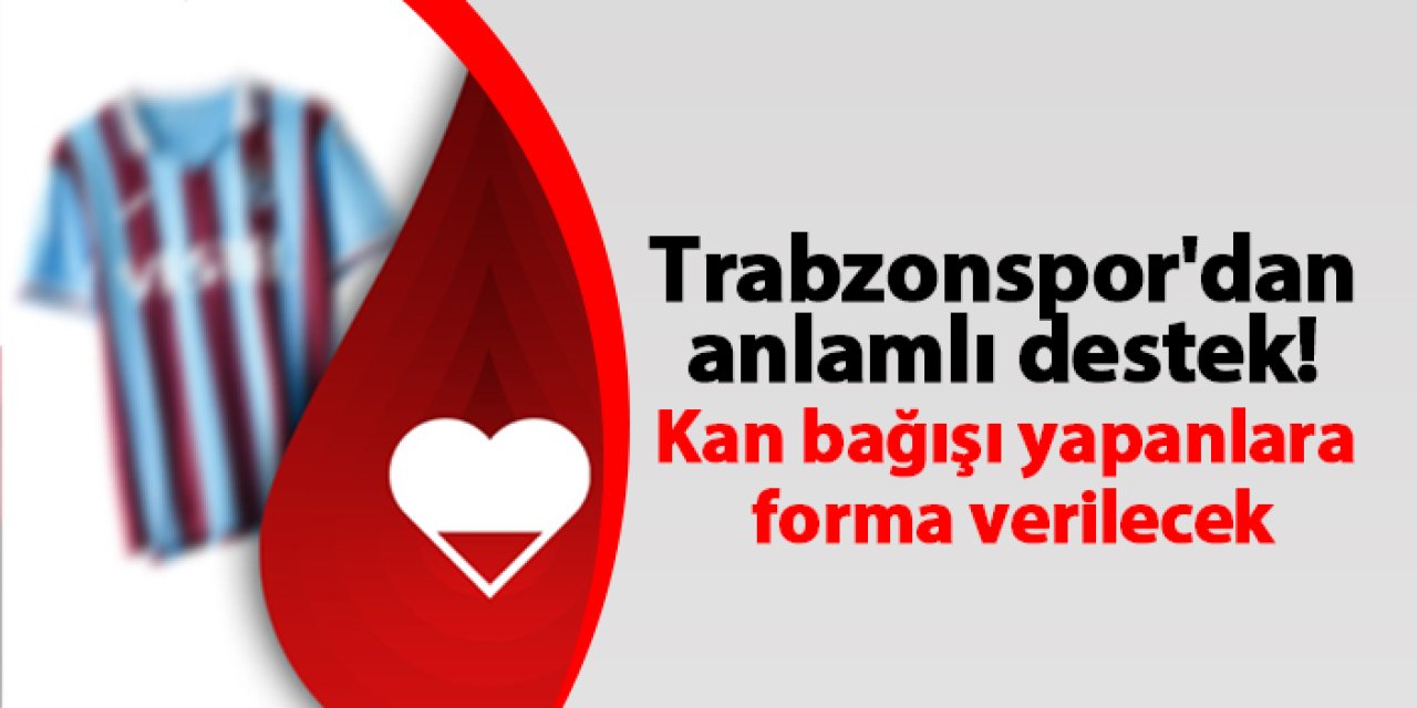 Trabzonspor'dan anlamlı destek! Kan bağışı yapanlara forma verilecek