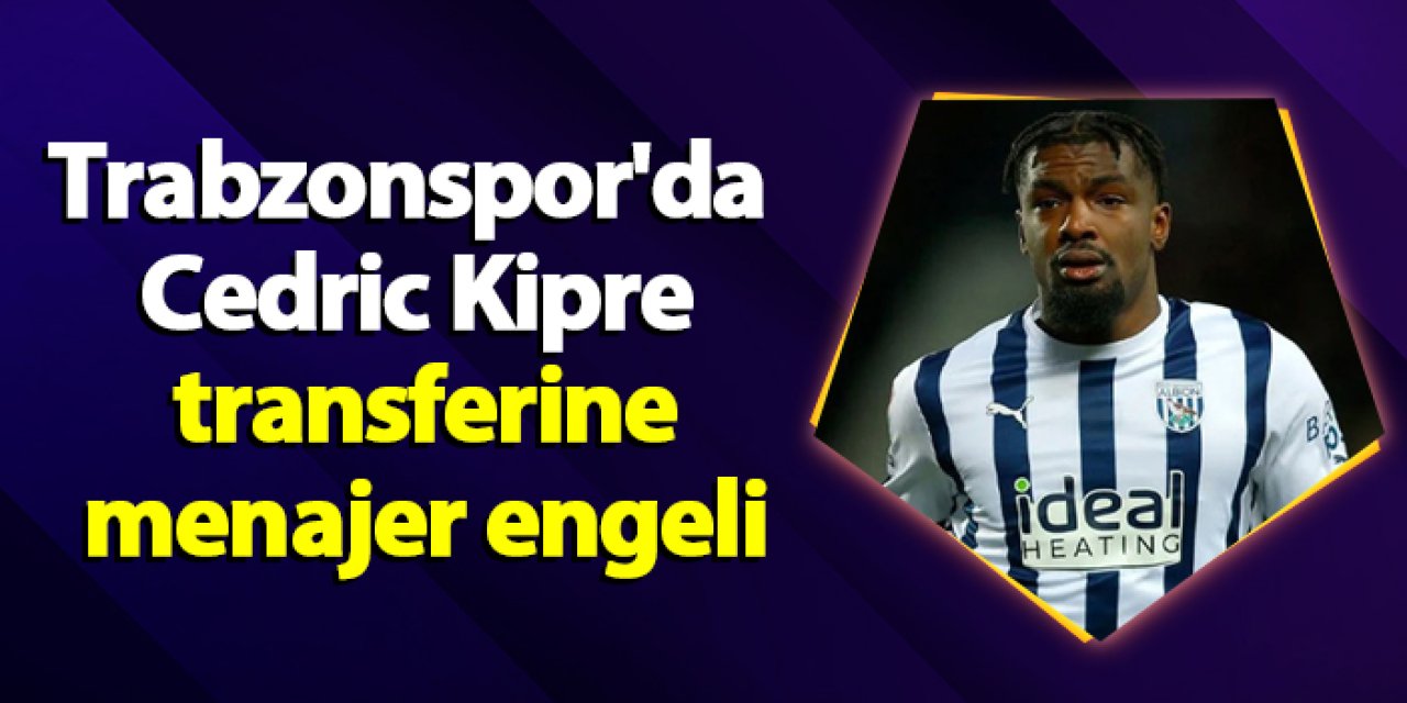 Trabzonspor'da  Cedric Kipre transferine menajer engeli