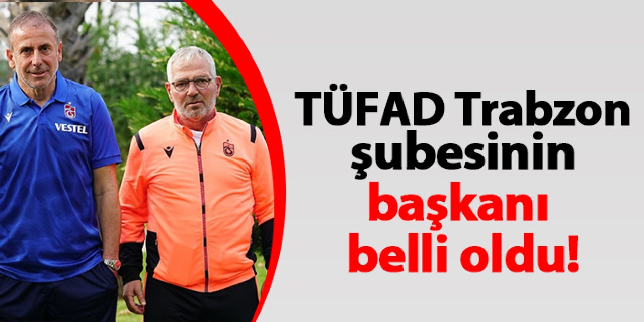 TÜFAD Trabzon şubesinin yeni başkanı belli oldu!