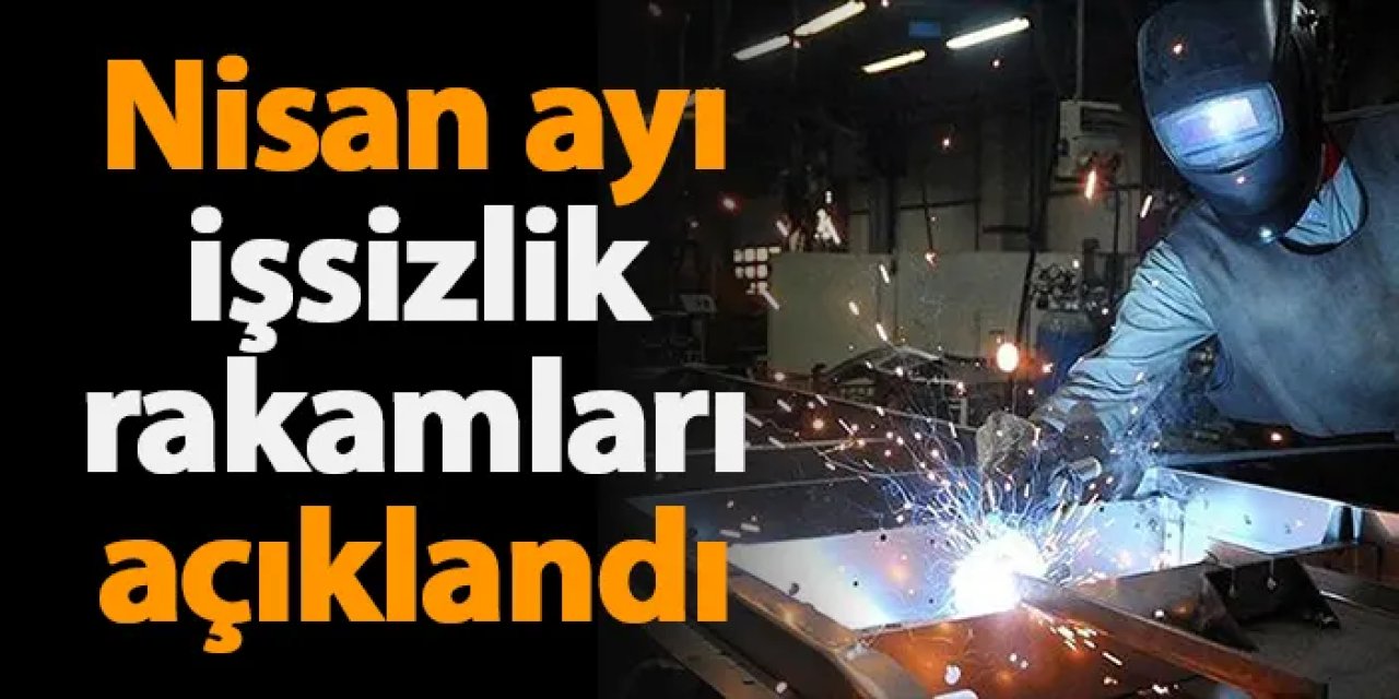 Nisan ayı işsizlik rakamları açıklandı