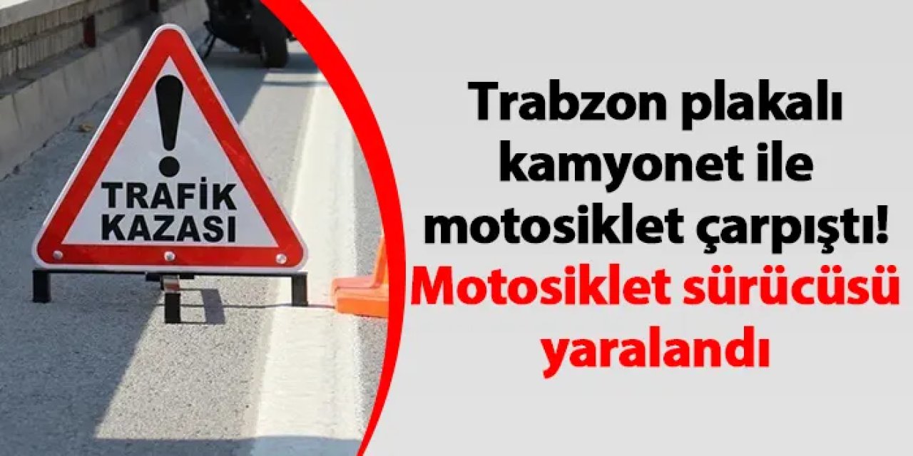 Samsun'da Trabzon plakalı kamyonet ile motosiklet çarpıştı! Motosiklet sürücüsü yaralandı