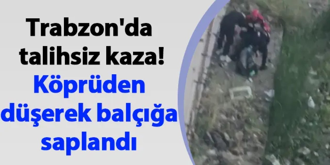 Trabzon'da talihsiz kaza! Köprüden düşerek balçığa saplandı