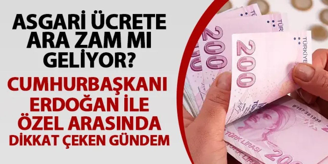 Asgari ücrete zam mı geliyor? Cumhurbaşkanı Erdoğan ile Özel arasında dikkat çeken gündem