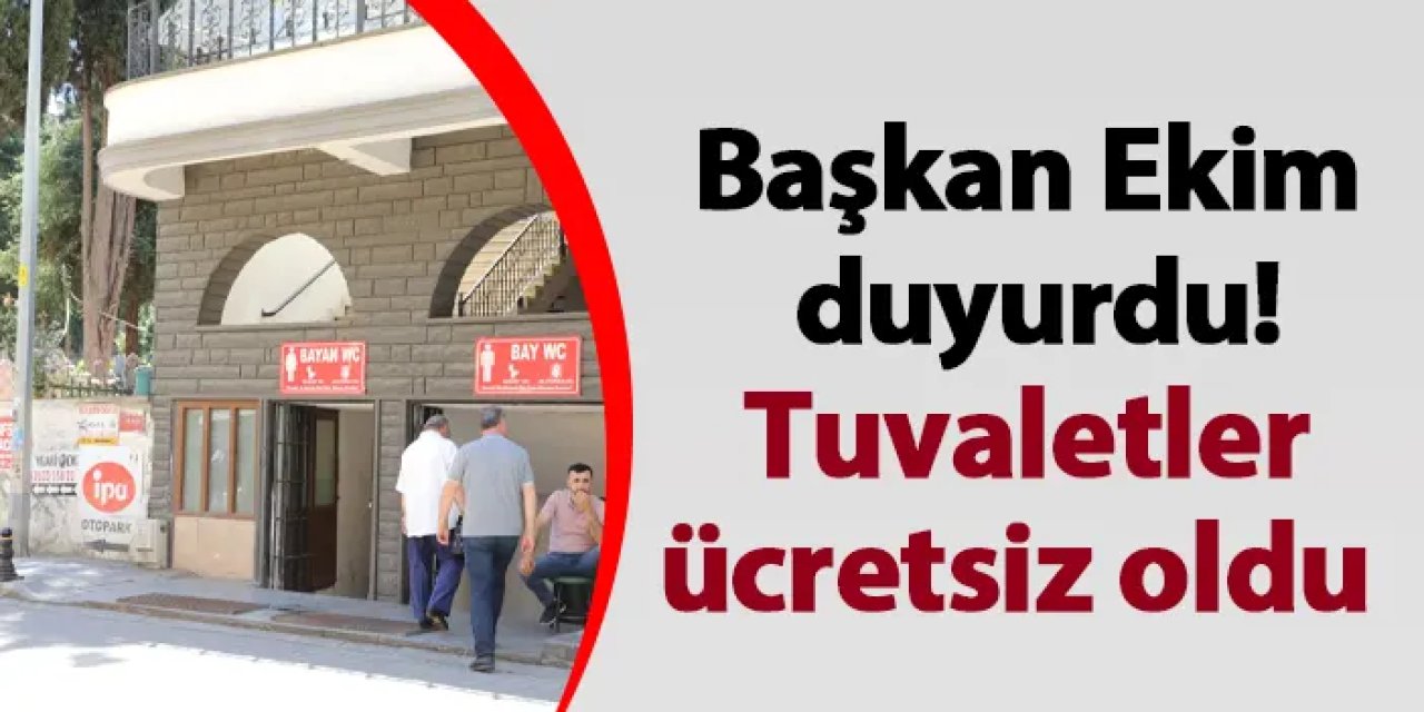 Başkan Ekim duyurdu! Tuvaletler ücretsiz oldu