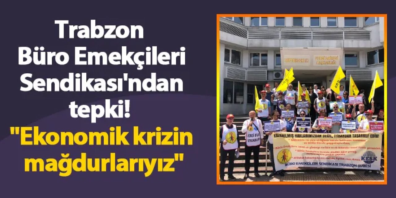 Trabzon Büro Emekçileri Sendikası'ndan tepki! "Ekonomik krizin mağdurlarıyız"