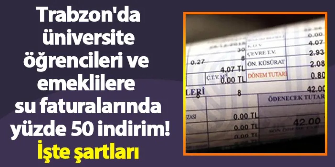 Trabzon'da üniversite öğrencileri ve emeklilere su faturalarında yüzde 50 indirim! İşte şartları