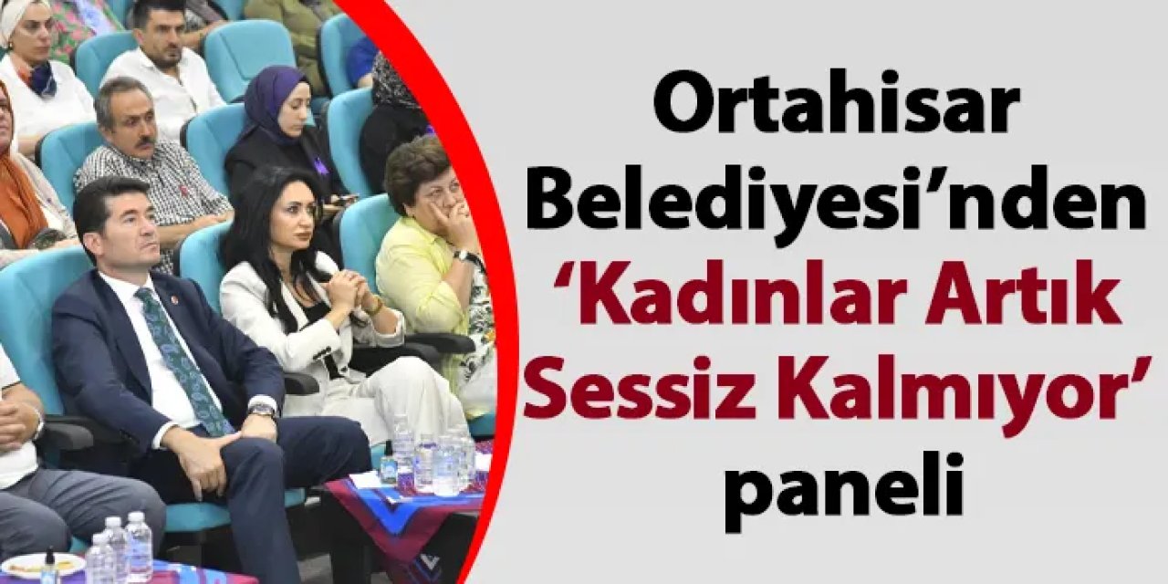 Ortahisar Belediyesi’nden ‘Kadınlar Artık Sessiz Kalmıyor’ paneli