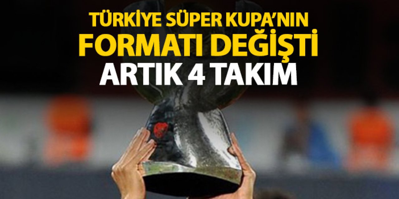 TFF Süper Kupa'nın yeni formatını duyurdu! Artık 4 takım olacak