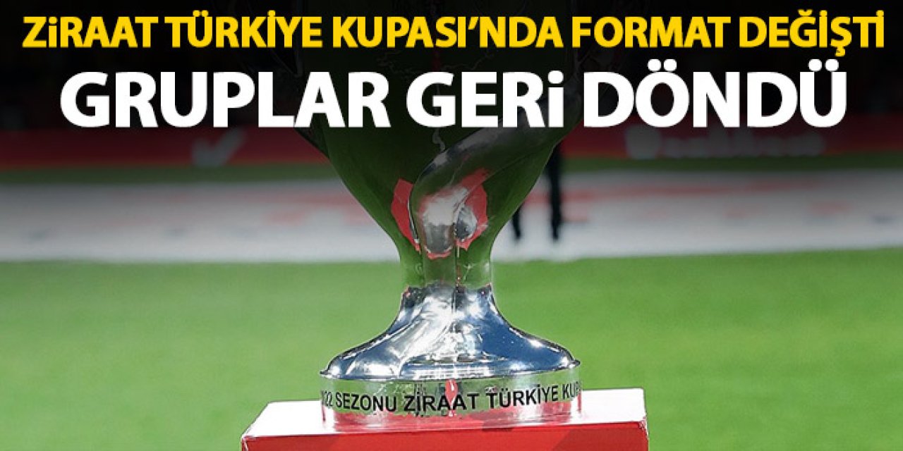 Türkiye Kupası'nın formatı değişti! Grup aşaması geri geldi