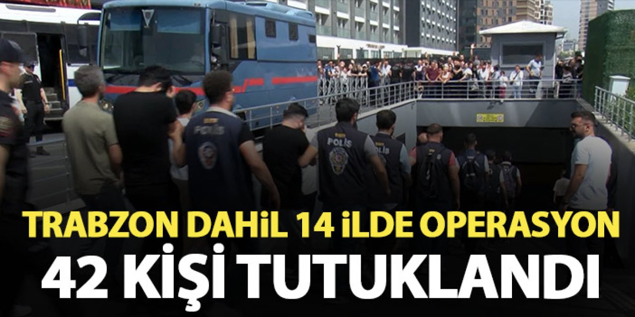 Trabzon dahil 14 ilde siber operasyon! 42 kişi tutuklandı