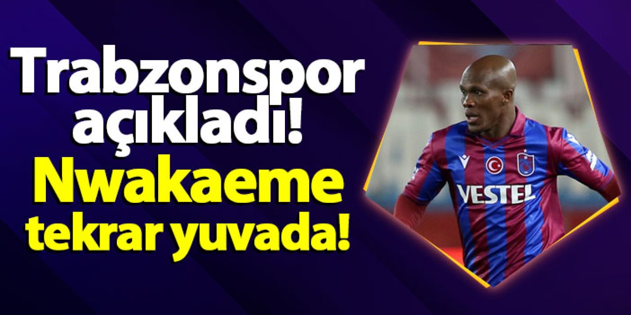 Trabzonspor açıkladı! Anthony Nwakaeme tekrar yuvada