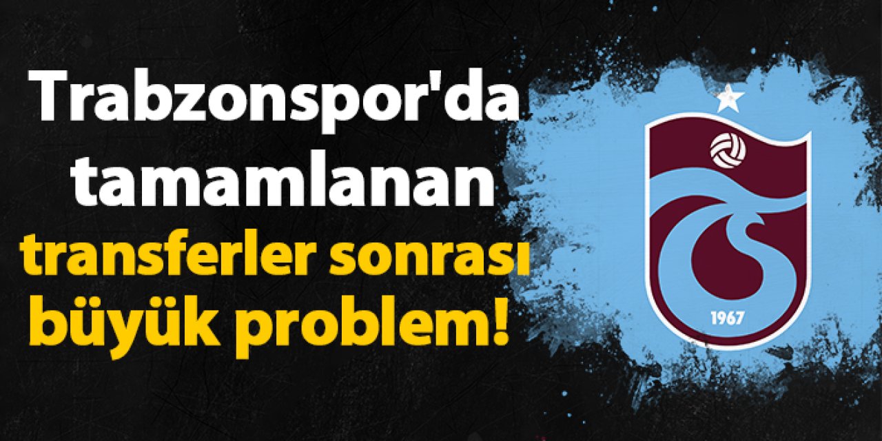 Trabzonspor'da tamamlanan transfer sonrası büyük problem!