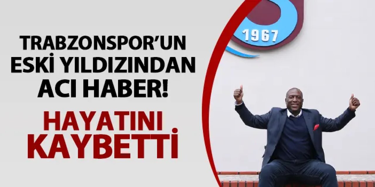 Trabzonspor'un eski futbolcusundan acı haber! Hayatını kaybetti