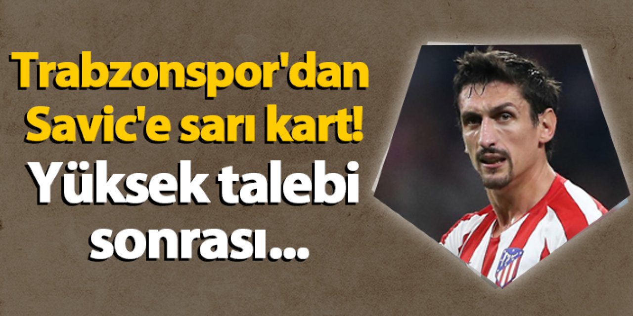 Trabzonspor'dan Stefan Savic'e sarı kart! Yüksek talebi sonrası...