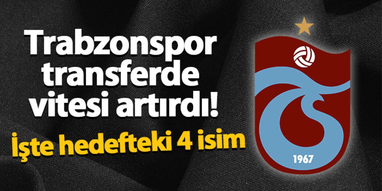 Trabzonspor transferde vitesi artırdı! İşte hedefteki 4 isim
