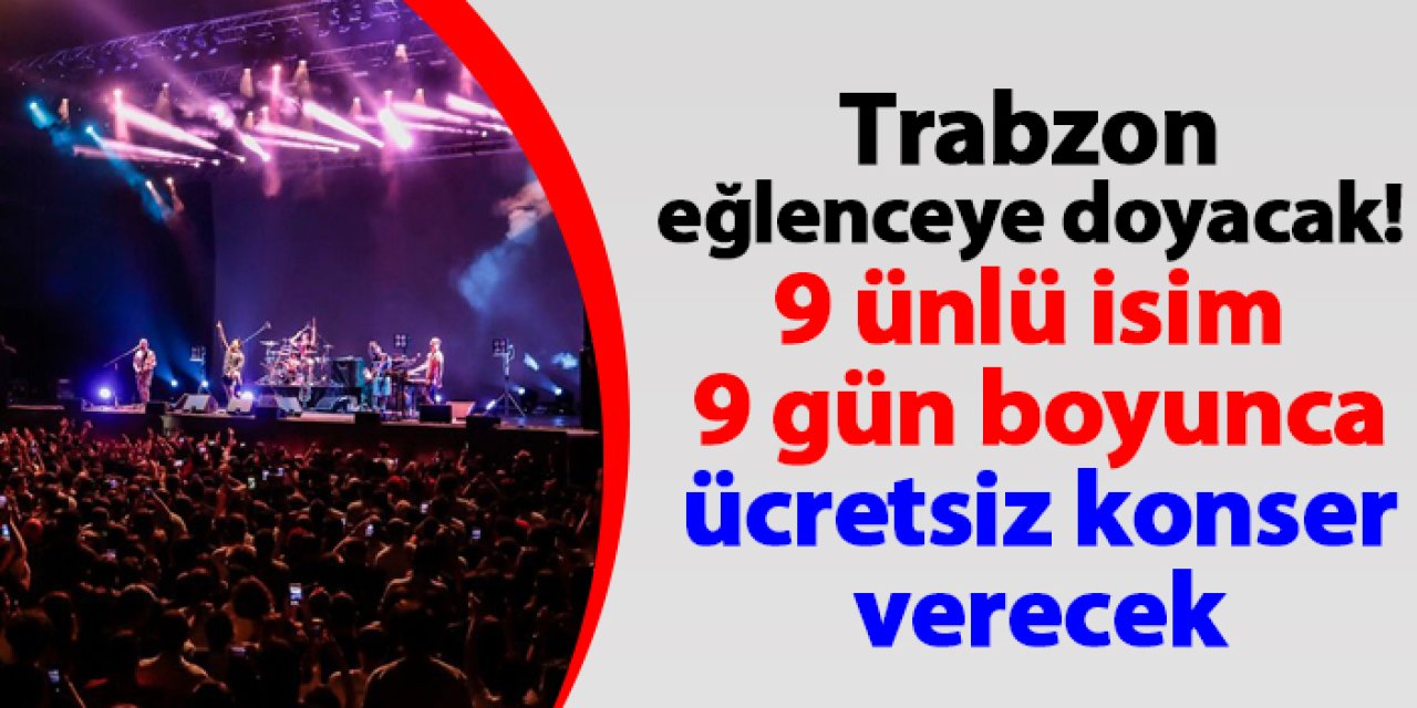 Trabzon eğlenceye doyacak! İşte gerçekleşecek ücretsiz konserler