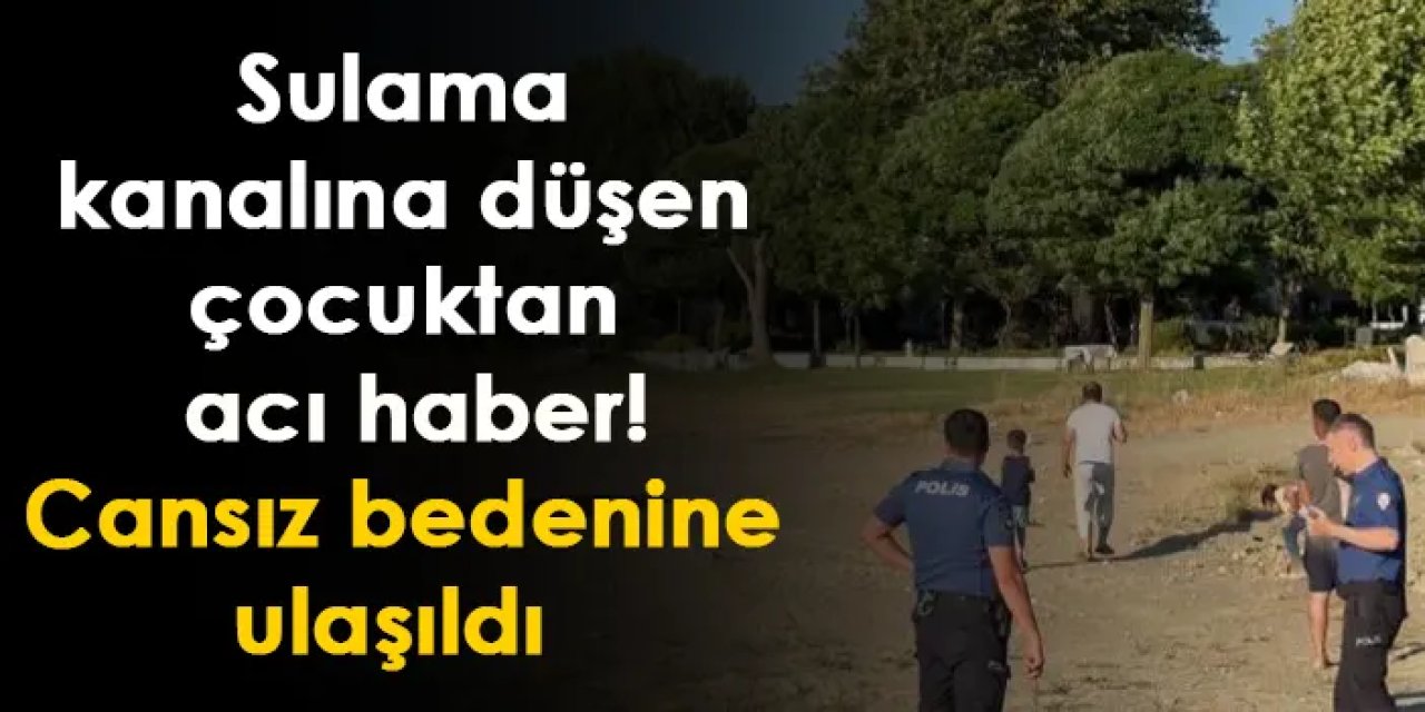 Bursa'da sulama kanalına düşen çocuktan acı haber!